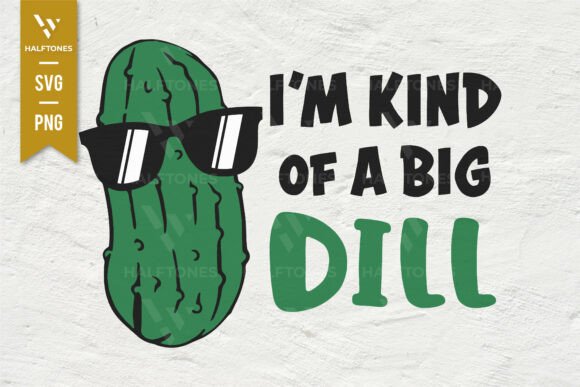 Download I'm Kind of a Big Dill - Funny Pickle - Premium Resources
